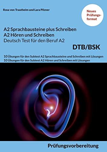 A2 SPRACHBAUSTEINE PLUS SCHREIBEN sowie A2 HÖREN UND SCHREIBEN DEUTSCH-TEST FÜR DEN BERUF A2 BSK: 10 Übungen für den Subtest A2 Sprachbausteine und Schreiben sowie A2 Hören und Schreiben mit Lösungen