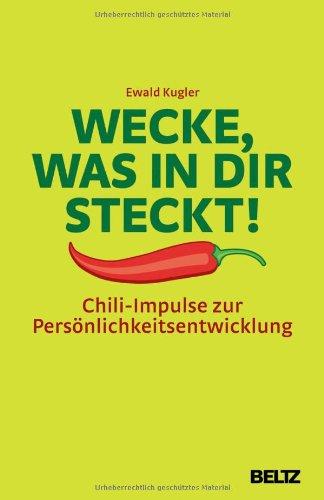 Wecke, was in dir steckt!: Chili-Impulse zur Persönlichkeitsentwicklung