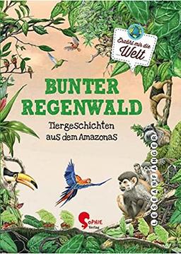 Bunter Regenwald: Tiergeschichten aus dem Amazonas: Geschichte aus dem Amazonas (Erzähl mir die Welt)