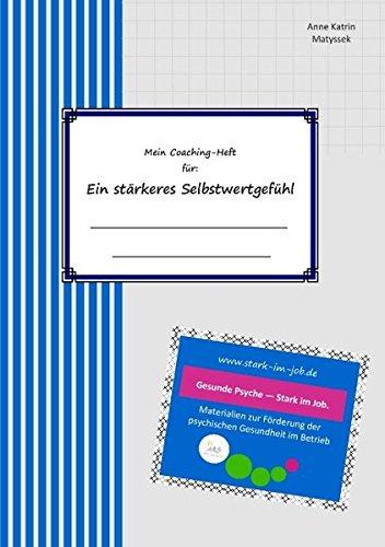 Mein Coaching-Heft für ein stärkeres Selbstwertgefühl: Gesunde Psyche - Stark im Job.