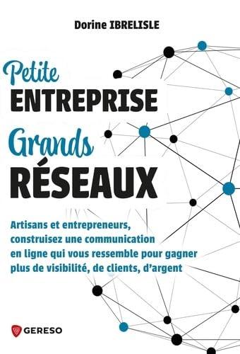 Petite entreprise, grands réseaux : artisans et entrepreneurs, construisez une communication en ligne qui vous ressemble pour gagner plus de visibilité, de clients, d'argent