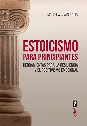 Estoicismo para principiantes: Herramientas para la resiliencia y el positivismo emocional (Psicología y autoayuda)