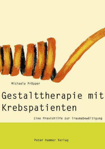 Gestalttherapie mit Krebspatienten. Eine Praxishilfe zur Traumabewältigung