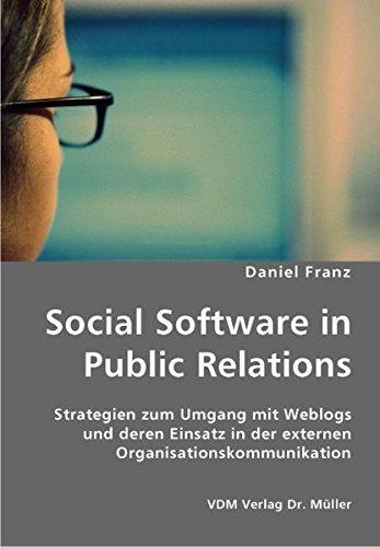 Social Software in Public Relations: Strategien zum Umgang mit Weblogs und deren Einsatz in der externen Organisationskommunikation