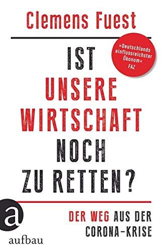 Wie wir unsere Wirtschaft retten: Der Weg aus der Corona-Krise