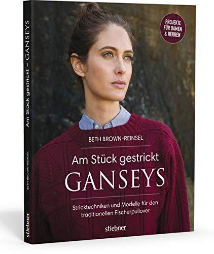 Am Stück gestrickt: Ganseys: Den klassischen britischen Fischerpullover selbst stricken. Alles zu den traditionellen Mustern und der Stricktechnik. Jacken und Pullover für Damen, Herren und Kinder.