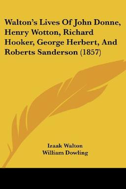 Walton's Lives Of John Donne, Henry Wotton, Richard Hooker, George Herbert, And Roberts Sanderson (1857)