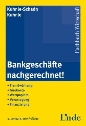 Bankgeschäfte nachgerechnet!: Fremdwährung - Girokonto - Wertpapiere - Veranlagung - Finanzierung