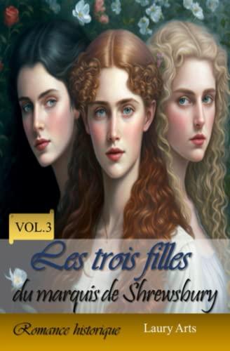 Les trois filles du marquis de Shrewsbury Vol.3: « La belle, l'infirme et la bâtarde »