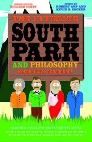 The Ultimate South Park and Philosophy: Respect My Philosophah! (The Blackwell Philosophy and Pop Culture Series)