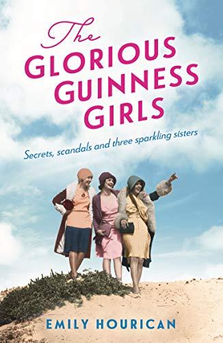 The Glorious Guinness Girls: A story of the scandals and secrets of the famous society girls