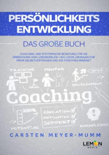 Persönlichkeitsentwicklung: Das große Buch: Coaching und systemische Beratung für die Erreichung von Lebenszielen | inkl. Übungen für mehr Selbstvertrauen und ein positives Mindset