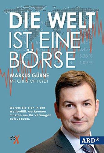 Die Welt ist eine Börse: Warum Sie sich in der Weltpolitik auskennen müssen um Ihr Vermögen aufzubauen