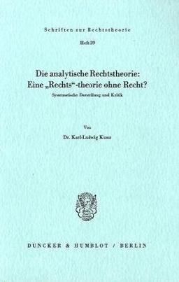 Die analytische Rechtstheorie: Eine "Rechts"-theorie ohne Recht?: Systematische Darstellung zur Kritik. (Schriften Zur Rechtstheorie, 59)