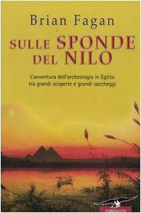 Sulle sponde del Nilo. L'avventura dell'archeologia in Egitto tra grandi scoperte e grandi saccheggi