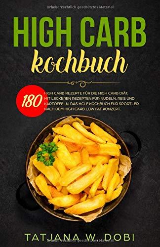 HIGH CARB KOCHBUCH: 180 High Carb Rezepte für die High Carb Diät. Mit leckeren Rezepten für Nudeln, Reis und Kartoffeln. Das HCLF Kochbuch für ... High Carb Low Fat Konzept. (Reisdiät, Band 1)