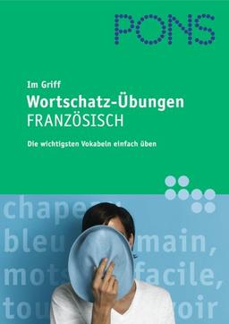 PONS im Griff. Wortschatz-Übungen Französisch: Die wichtigsten Vokabeln einfach üben