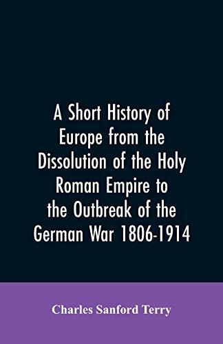 A Short History of Europe from the Dissolution of the Holy Roman Empire to the Outbreak of the German War 1806-1914