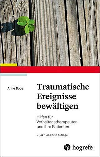 Traumatische Ereignisse bewältigen: Hilfen für Verhaltenstherapeuten und ihre Patienten