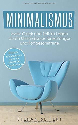 Minimalismus: Mehr Glück und Zeit im Leben durch Minimalismus für Anfänger und Fortgeschrittene