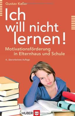 Ich will nicht lernen!: Motivationsförderung in Elternhaus und Schule