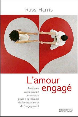 L'amour engagé : Améliorez votre relation amoureuse grâce à la thérapie ACT