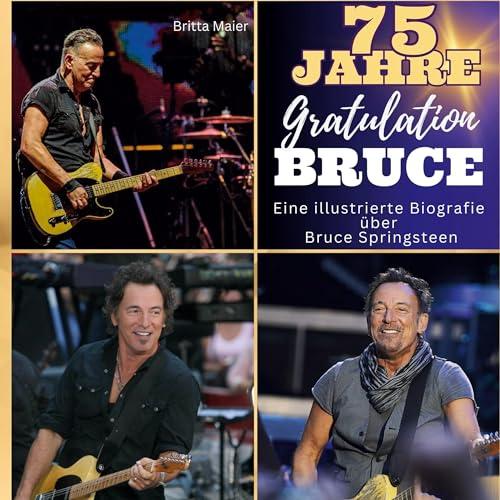 Eine illustrierte Biografie über Bruce Springsteen: 75 Jahre Bruce. Gratulation zum Geburtstag. Das Buch für Tour und Album.