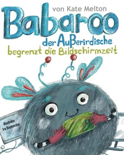 Babaroo der Außerirdische begrenzt die Bildschirmzeit: Ein Kinderbuch über die Überwindung der Sucht nach elektronischen Geräten