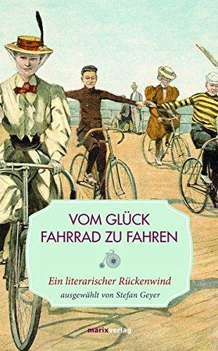 Vom Glück, Fahrrad zu fahren: Ein literarischer Rückenwind (Leinen)