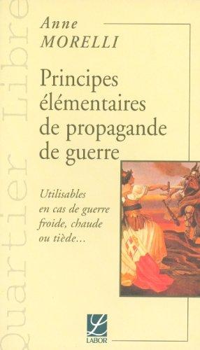 Principes élémentaires de propagande de guerre : utilisables en cas de guerre froide, chaude ou tiède...