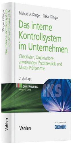 Das Interne Kontrollsystem im Unternehmen: Checklisten, Organisationsanweisungen, Praxisbeispiele und Muster-Prüfberichte: Praxisbeispiele, ... und Muster-Prüfberichte