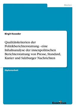 Qualitätskriterien der Politikberichterstattung - eine Inhaltsanalyse der innenpolitischen Berichterstattung von Presse, Standard, Kurier und Salzburger Nachrichten