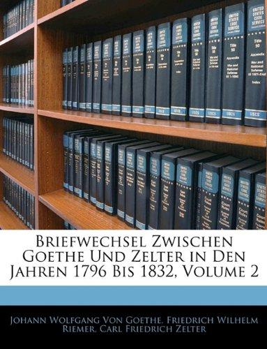 Briefwechsel Zwischen Goethe Und Zelter in Den Jahren 1796 Bis 1832, Zweiter Theil