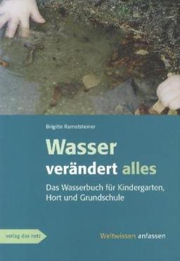 Wasser verändert alles: Ein Wasserbuch für Kindergarten, Hort und Grundschule