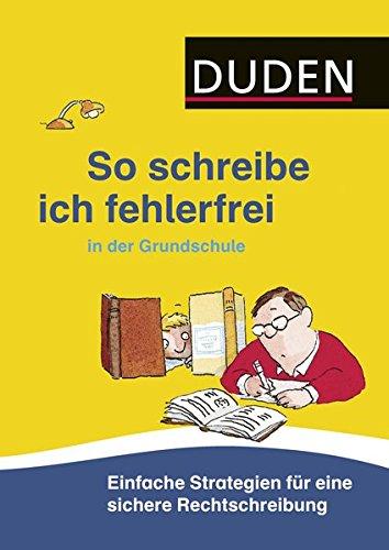 So schreibe ich fehlerfrei in der Grundschule: Einfache Strategien für eine sichere Rechtschreibung (Duden - So lerne ich in der Grundschule)