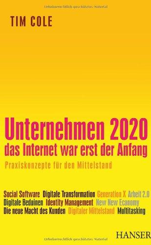 Unternehmen 2020 - Das Internet war erst der Anfang. Praxiskonzepte für den Mittelstand