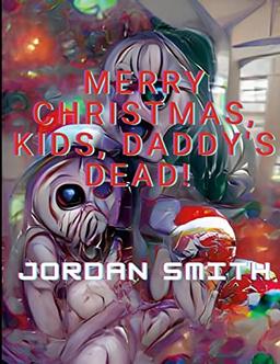 MERRY CHRISTMAS, KIDS, DADDY'S DEAD!