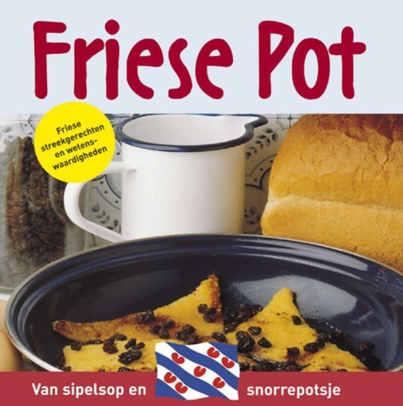 Friese pot: van sipelsop en snorrepotsje (Nederlandse streekgerechten en wetenswaardigheden)