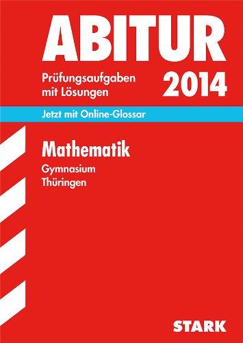 Abitur-Prüfungsaufgaben Gymnasium Thüringen. Aufgabensammlung mit Lösungen / Mathematik 2014: Jetzt mit Online-Glossar