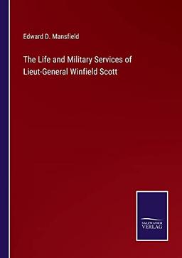 The Life and Military Services of Lieut-General Winfield Scott