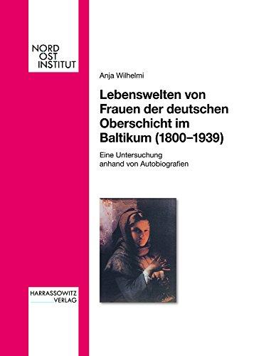 Lebenswelten von Frauen der deutschen Oberschicht im Baltikum (1800-1939) (Veröffentlichungen des Nordost-Instituts)