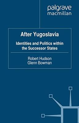 After Yugoslavia: Identities and Politics within the Successor States