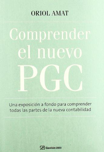 Comprender el nuevo PGC : una exposición a fondo para comprender todas las partes de la nueva contabilidad (FINANZAS Y CONTABILIDAD)