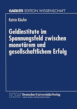 Geldinstitute im Spannungsfeld zwischen monetärem und gesellschaftlichem Erfolg (German Edition): Diss. Geleitw. v. Ekkehard Kappler