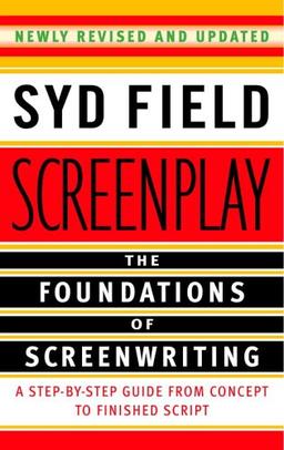 Screenplay: The Foundations of Screenwriting: A Step-by-Step Guide from Concept to finished Script