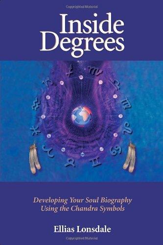 Inside Degrees: Developing Your Soul Biography Using the Chandra Symbols: Inside Astrology Vol 2 - Developing Your Soul Biography Using Th Chandra Symbols