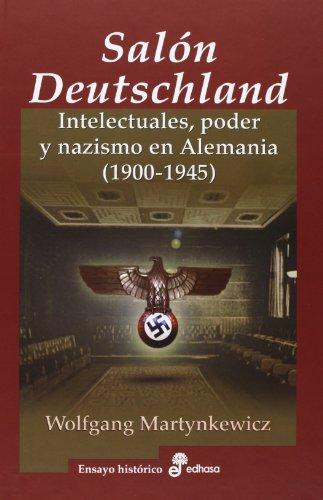 EL SALÓN DEUTSCHLAND: Intelectuales, poder y nazismo en Alemania (1900-1945) (Ensayo Histórico)