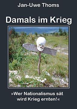 Damals im Krieg: Wer Nationalismus sät wird Krieg ernten