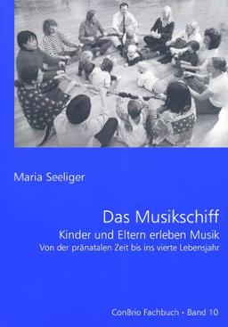 Das Musikschiff: Kinder und Eltern erleben Musik. Von der pränatalen Zeit bis ins vierte Lebensjahr