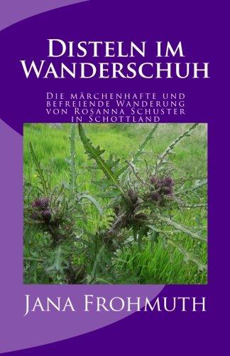 Disteln im Wanderschuh: Die märchenhafte und befreiende Wanderung von Rosanna Schuster in Schottland